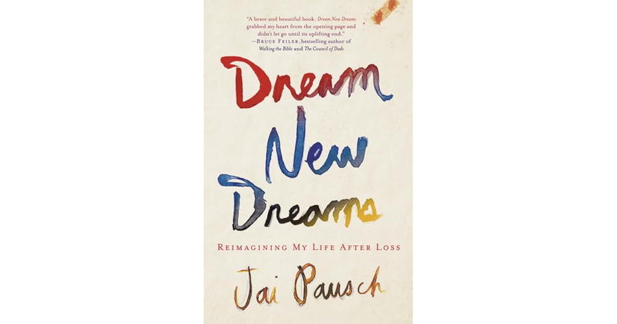 Dream New Dreams Reimagining My Life After Loss by Jai Pausch