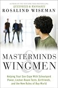 Masterminds and Wingmen: Helping Our Boys Cope with Schoolyard Power, Locker-Room Tests, Girlfriends, and the New Rules of Boy World 