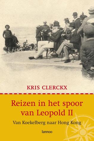 Reizen in het spoor van Leopold II: Van Koekelberg naar Hong Kong (Paperback)