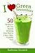 I Love Green Smoothies: 50 Recipes to Get You Started Drinking Your Way to a Sexy, Slim, Youthful You!