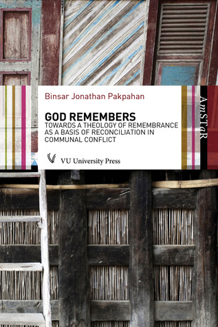 God Remembers: Towards a Theology of Remembrance as a Basis of Reconciliation in Communal Conflict (Amsterdam Studies in Theology and Religi)
