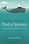 Forget a Mentor, Find a Sponsor by Sylvia Ann Hewlett Forget a Mentor, Find a Sponsor by Sylvia Ann Hewlett