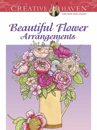 Creative Haven Beautiful Flower Arrangements Coloring Book: Relaxing Illustrations for Adult Colorists (Adult Coloring Books: Flowers & Plants)