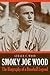 Smoky Joe Wood: The Biography of a Baseball Legend