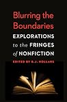 Blurring the Boundaries: Explorations to the Fringes of Nonfiction Blurring the Boundaries: Explorations to the Fringes of Nonfiction