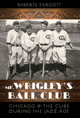 Mr. Wrigley's Ball Club: Chicago and the Cubs during the Jazz Age (Hardcover)
