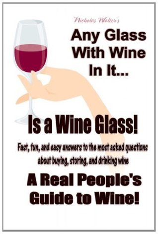 Any Glass With Wine In It, Is a Wine Glass! A Real People's Guide to Wine (Kindle Edition)