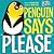 Penguin Says ""Please (Hello Genius)