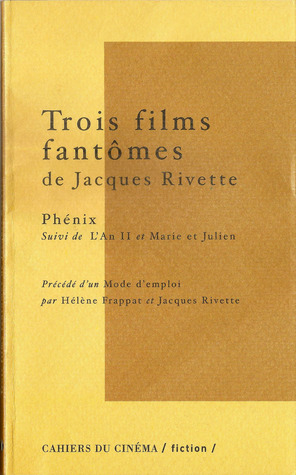 Trois films fantômes de Jacques Rivette: Phénix, suivi de L'An II et Marie et Julien