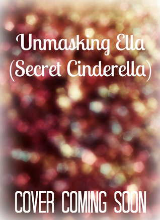 Unmasking Ella (Secret Cinderella, #1)