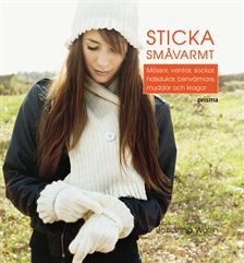 Sticka småvarmt: mössor, vantar, sockor, halsdukar, benvärmare, muddar och kragar