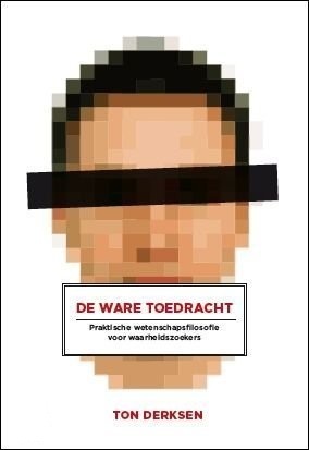 De ware toedracht. Praktische wetenschapsfilosofie voor waarheidzoekers