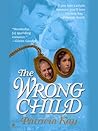 The Wrong Child by Patricia Kay The Wrong Child by Patricia Kay