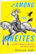 Among the Janeites: A Journey Through the World of Jane Austen Fandom