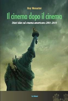 Il cinema dopo il cinema. Dieci idee sul cinema americano 2001-2010