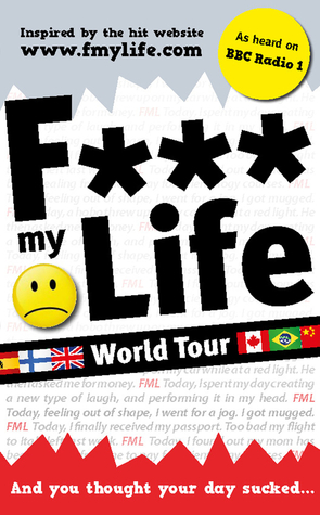F My Life World Tour: And You Thought Your Day Sucked . . .
