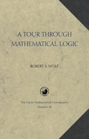 A Tour Through Mathematical Logic (Carus Mathematical Monographs)