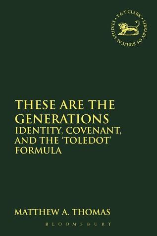 These are the Generations: Identity, Covenant, and the 'toledot' Formula (The Library of Hebrew Bible/Old Testament Studies, 551)