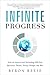 Infinite Progress: How the Internet and Technology Will End Ignorance, Disease, Poverty, Hunger, and War