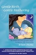 Gentle Birth, Gentle Mothering: The Wisdom and Science of Gentle Choices in Pregnancy, Birth, and Parenting