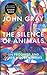 The Silence of Animals by John   Gray