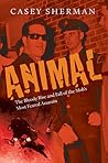 Animal: The Bloody Rise and Fall of the Mob’s Most Feared Assassin