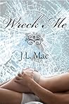 Wreck Me by J.L. Mac Wreck Me by J.L. Mac