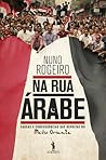 Na Rua Árabe: Causas e Consequências das Revoltas no Médio Oriente Na Rua Árabe: Causas e Consequências das Revoltas no Médio Oriente