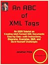An Abc Of Xml Tags: An Idea Tutorial On Creating Well Informed Xml Documents Step By Step  With Instructions, Diagrams, Examples, Q&A, And Do It Yourself Challenges