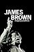James Brown: A Biography