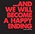 ...And We Will Become A Hap...