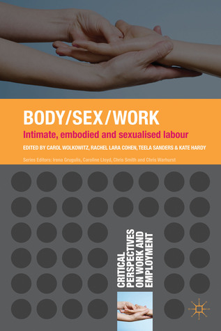 Body/Sex/Work: Intimate, embodied and sexualised labour (Critical Perspectives on Work and Employment, 13)