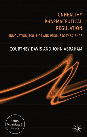 Unhealthy Pharmaceutical Regulation: Innovation, Politics and Promissory Science (Health, Technology and Society)