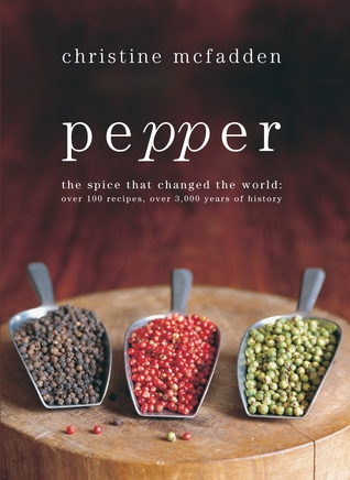 Pepper: The Spice That Changed the World: Over 100 Recipes, Over 3,000 Years of History (Hardcover)