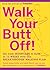 Walk Your Butt Off!: Go fro...