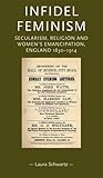 Infidel feminism: Secularism, religion and women's emancipation, England 1830–1914 (Gender in History)