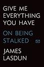 Give Me Everything You Have by James Lasdun