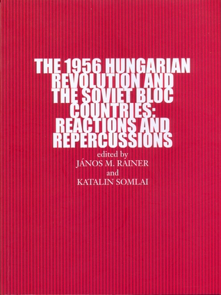 The 1956 Hungarian Revolution and the Soviet Bloc Countries: Reactions and Repercussions