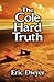 The Cole Hard Truth by Eric Dwyer