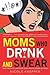 Moms Who Drink and Swear: True Tales of Loving My Kids While Losing My Mind