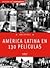 América Latina en 130 Pelíc...
