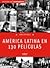 América Latina en 130 Películas by Jorge Ruffinelli
