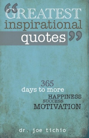 Greatest Inspirational Quotes: 365 Days to More Happiness, Success and Motivation