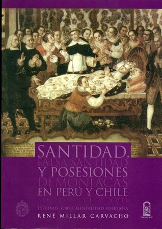 Santidad, falsa santidad y posesiones demoníacas en Perú y Chile: Siglos XVI y XVII