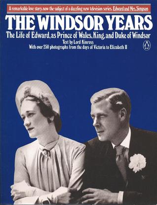 The Windsor Years : The Life of Edward, as Prince of Wales, King, and Duke of Windsor