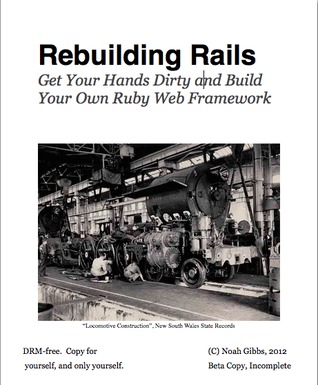Rebuilding Rails: Get Your Hands Dirty and build Your Own Ruby Web Framework