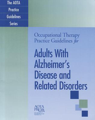 Occupational Therapy Practice Guidelines for Adults With Alzheimer's Disease and Related Disorders (AOTA PRACTICE GUIDELINES SERIES)