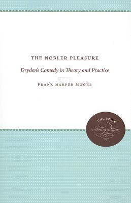 The Nobler Pleasure: Dryden's Comedy in Theory and Practice (Enduring Editions)