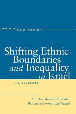 Shifting Ethnic Boundaries and Inequality in Israel: Or, How the Polish Peddler Became a German Intellectual (Studies in Social Inequality)