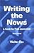 Writing the News: A Guide for Print Journalists